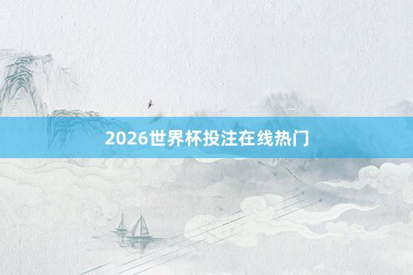 2026世界杯投注在线热门