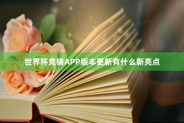 世界杯竞猜APP版本更新有什么新亮点