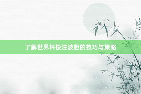 了解世界杯投注波胆的技巧与策略