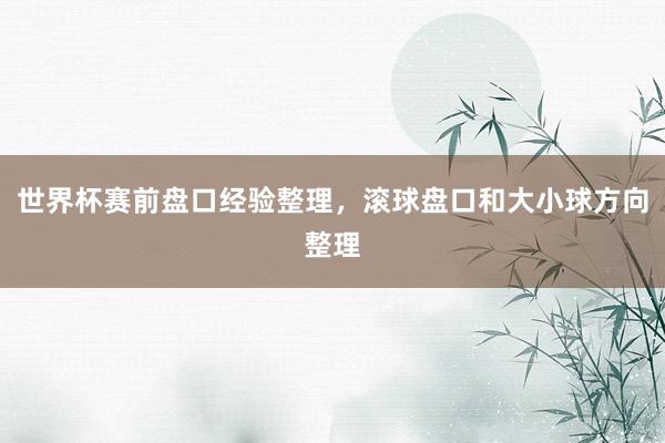 世界杯赛前盘口经验整理，滚球盘口和大小球方向整理