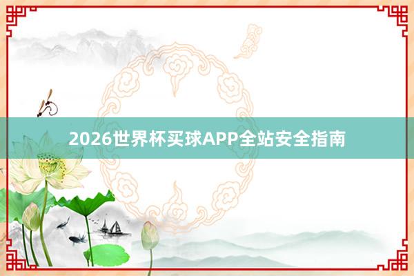 2026世界杯买球APP全站安全指南
