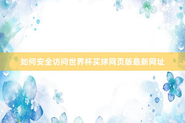 如何安全访问世界杯买球网页版最新网址