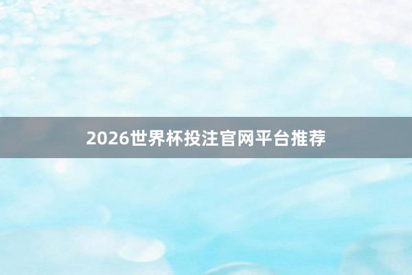 2026世界杯投注官网平台推荐